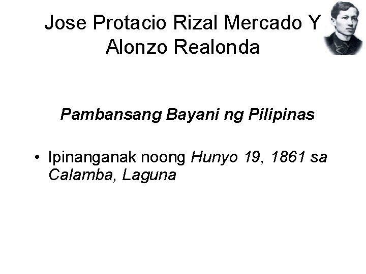 Jose Protacio Rizal Mercado Y Alonzo Realonda Pambansang Bayani ng Pilipinas • Ipinanganak noong