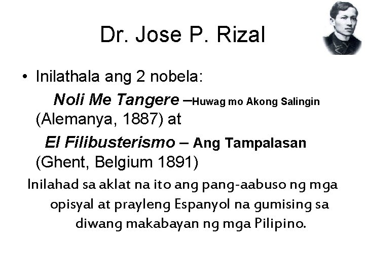 Dr. Jose P. Rizal • Inilathala ang 2 nobela: Noli Me Tangere –Huwag mo