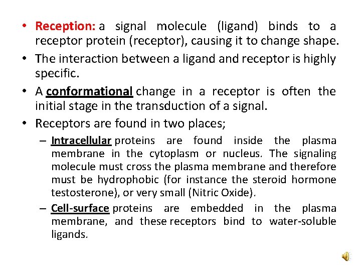  • Reception: a signal molecule (ligand) binds to a receptor protein (receptor), causing
