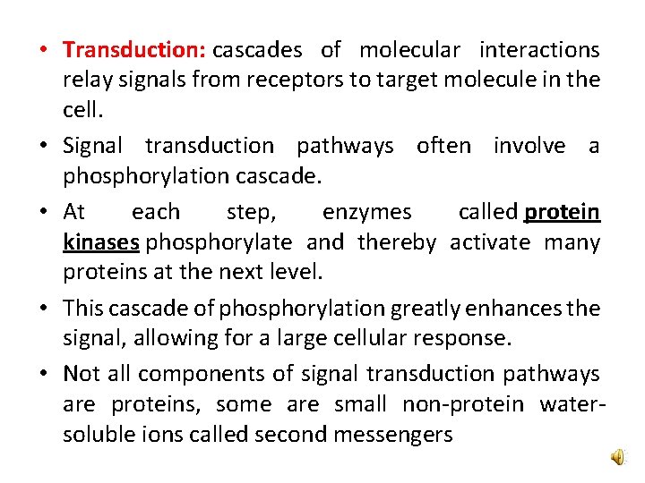  • Transduction: cascades of molecular interactions relay signals from receptors to target molecule