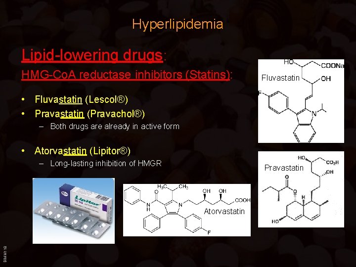 Hyperlipidemia Lipid-lowering drugs: HMG-Co. A reductase inhibitors (Statins): Fluvastatin • Fluvastatin (Lescol®) • Pravastatin