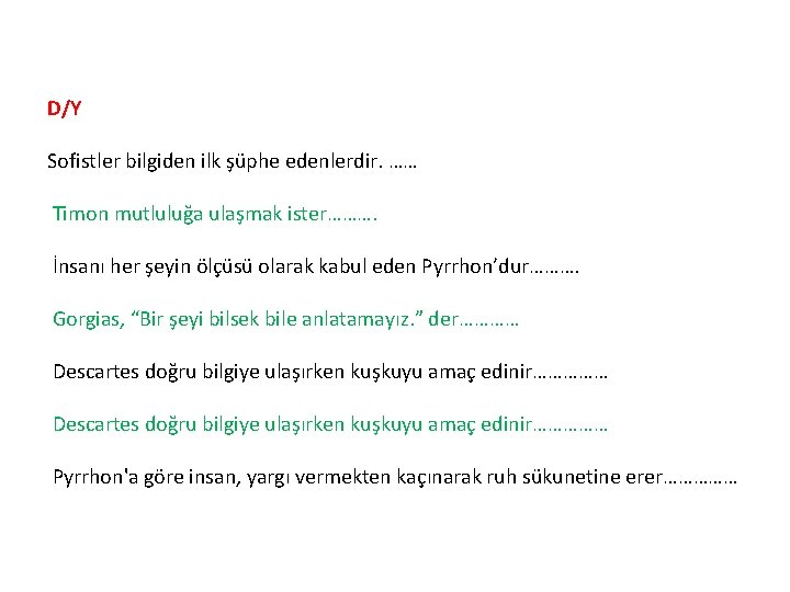 D/Y Sofistler bilgiden ilk şüphe edenlerdir. …… Timon mutluluğa ulaşmak ister………. İnsanı her şeyin