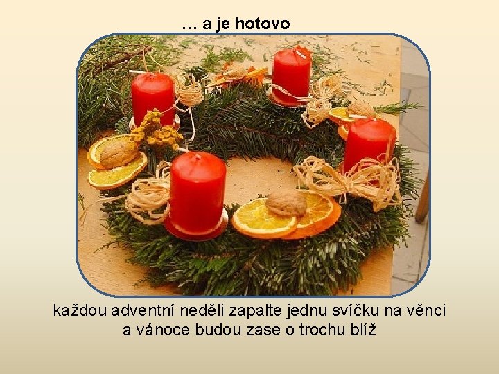 … a je hotovo každou adventní neděli zapalte jednu svíčku na věnci a vánoce