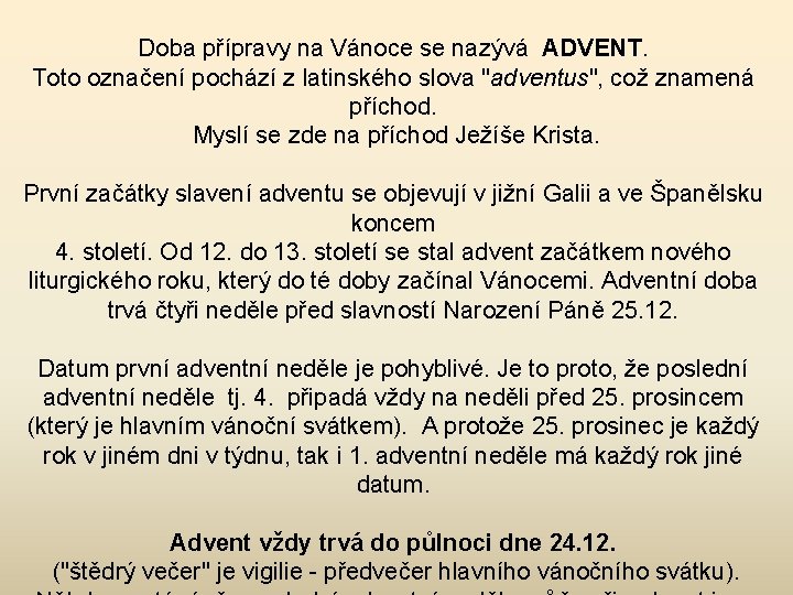 Doba přípravy na Vánoce se nazývá ADVENT. Toto označení pochází z latinského slova "adventus",
