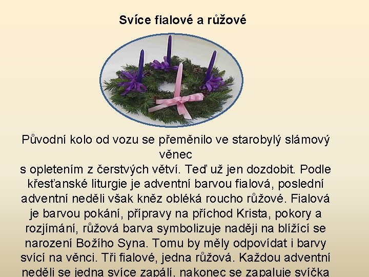 Svíce fialové a růžové Původní kolo od vozu se přeměnilo ve starobylý slámový věnec