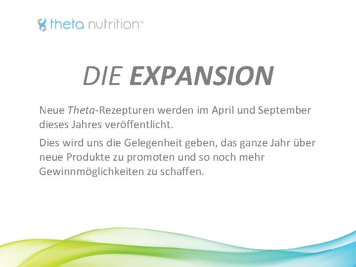 DIE EXPANSION Neue Theta-Rezepturen werden im April und September dieses Jahres veröffentlicht. Dies wird