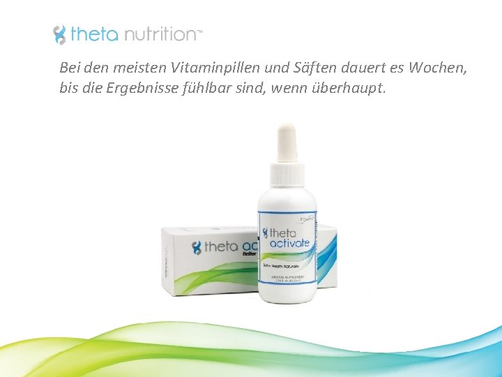 Bei den meisten Vitaminpillen und Säften dauert es Wochen, bis die Ergebnisse fühlbar sind,