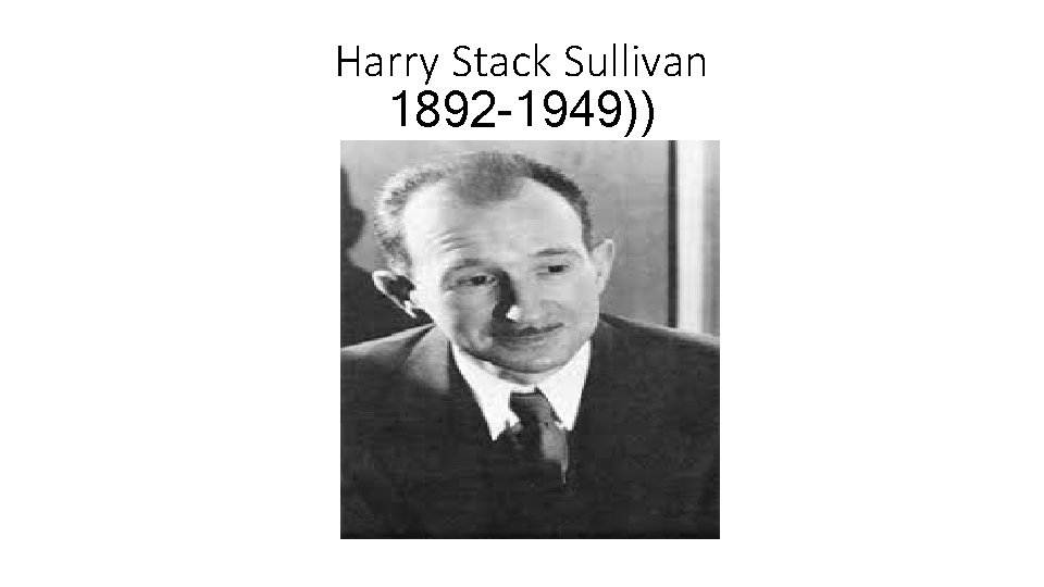 Harry Stack Sullivan 1892 -1949)) 