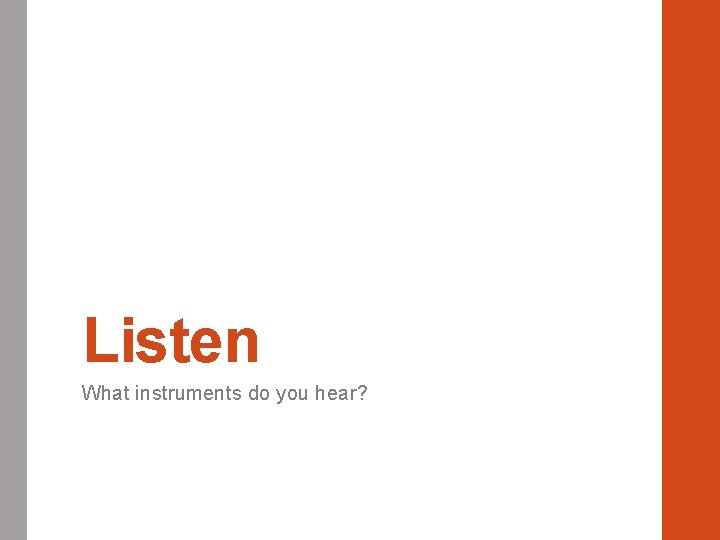 Listen What instruments do you hear? 