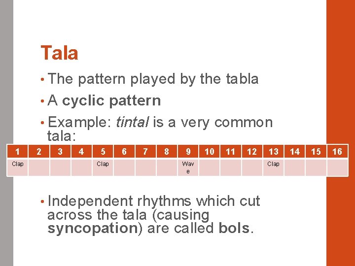 Tala • The pattern played by the tabla • A cyclic pattern • Example: