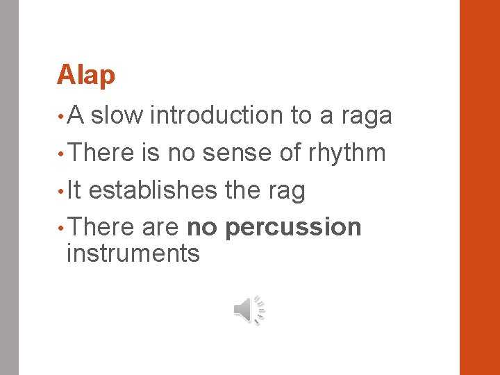 Alap • A slow introduction to a raga • There is no sense of