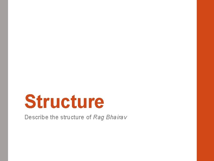 Structure Describe the structure of Rag Bhairav 