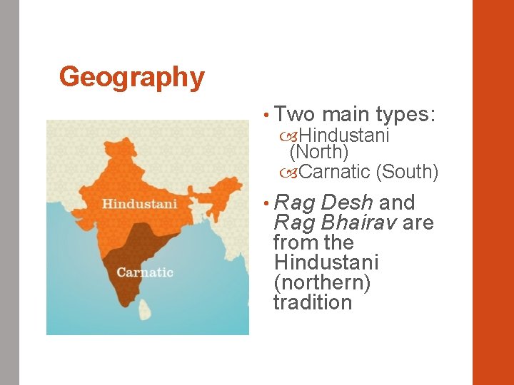 Geography • Two main types: Hindustani (North) Carnatic (South) • Rag Desh and Rag