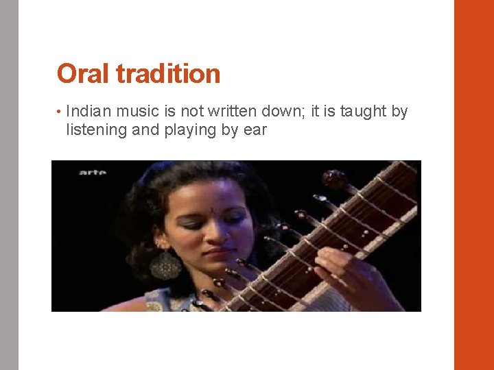 Oral tradition • Indian music is not written down; it is taught by listening