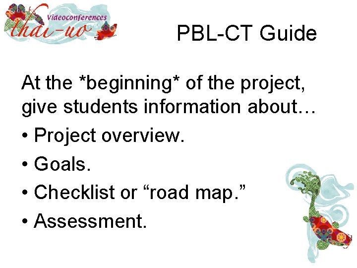 PBL-CT Guide At the *beginning* of the project, give students information about… • Project