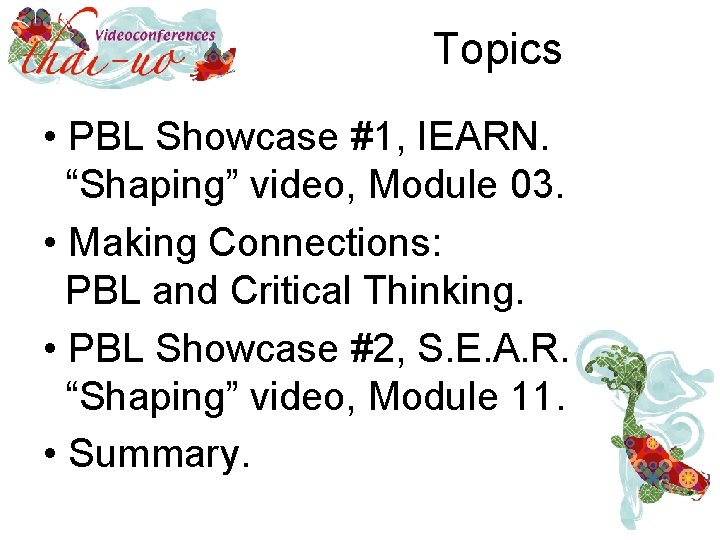 Topics • PBL Showcase #1, IEARN. “Shaping” video, Module 03. • Making Connections: PBL
