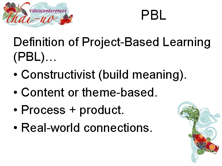 PBL Definition of Project-Based Learning (PBL)… • Constructivist (build meaning). • Content or theme-based.