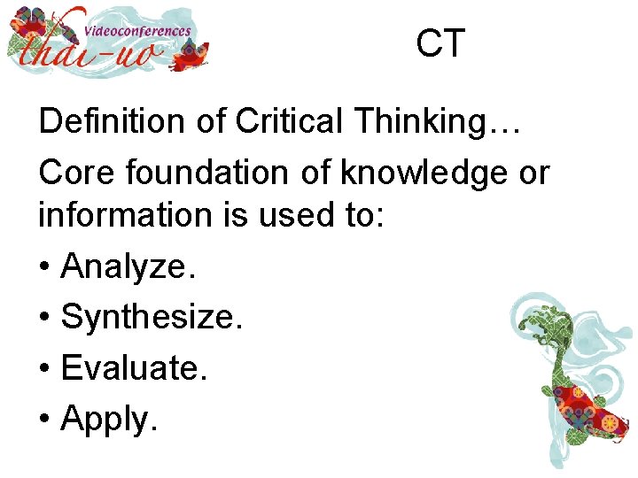 CT Definition of Critical Thinking… Core foundation of knowledge or information is used to: