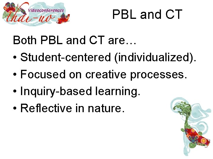 PBL and CT Both PBL and CT are… • Student-centered (individualized). • Focused on