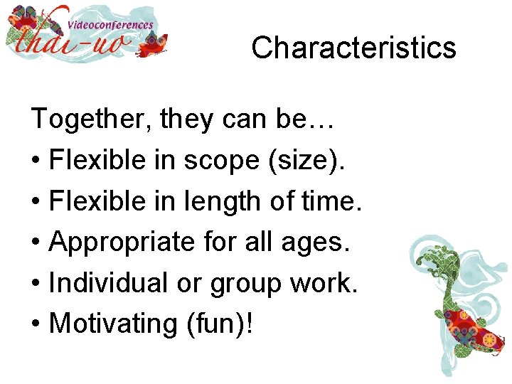 Characteristics Together, they can be… • Flexible in scope (size). • Flexible in length