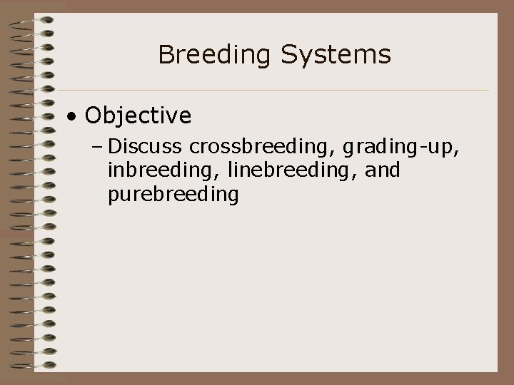 Breeding Systems • Objective – Discuss crossbreeding, grading-up, inbreeding, linebreeding, and purebreeding 