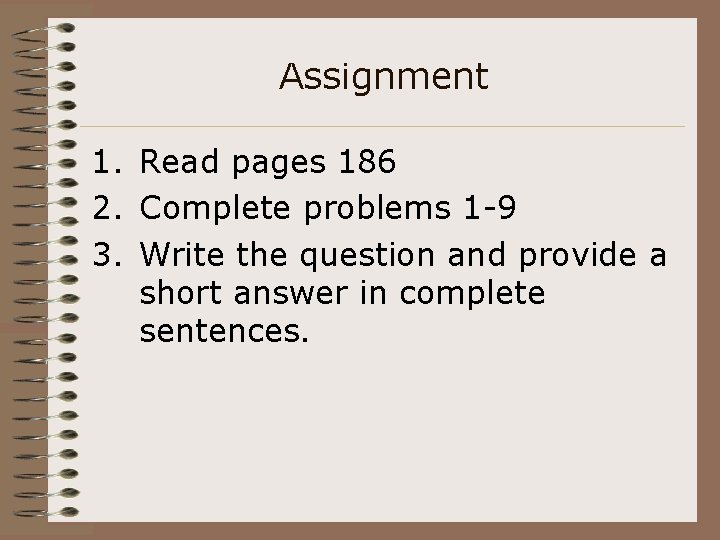 Assignment 1. Read pages 186 2. Complete problems 1 -9 3. Write the question