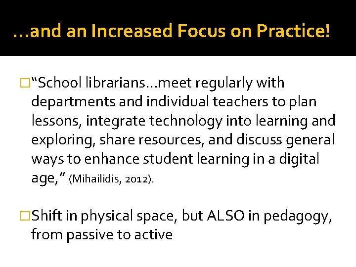 …and an Increased Focus on Practice! �“School librarians…meet regularly with departments and individual teachers