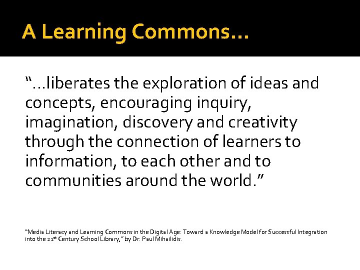 A Learning Commons… “…liberates the exploration of ideas and concepts, encouraging inquiry, imagination, discovery