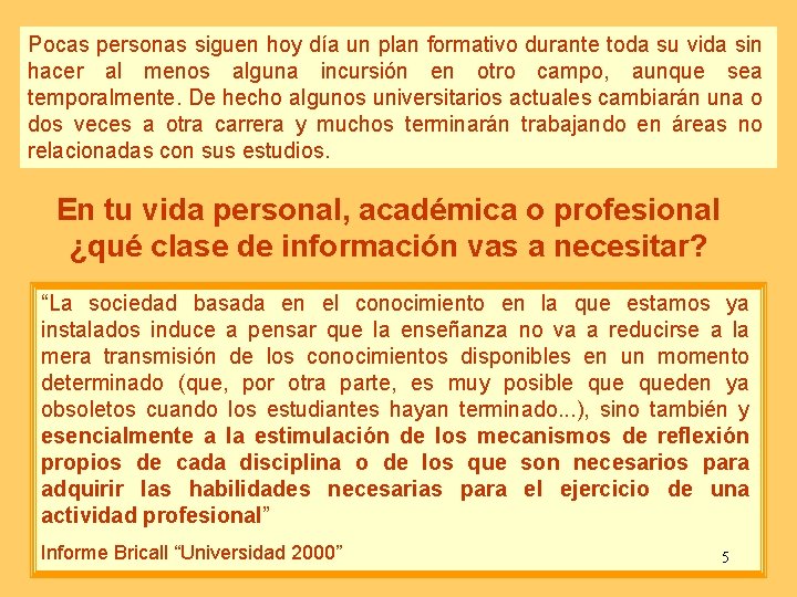 Pocas personas siguen hoy día un plan formativo durante toda su vida sin hacer