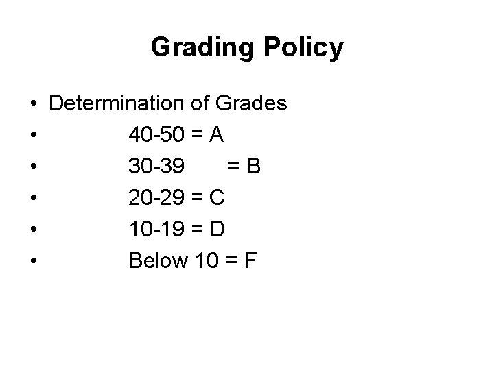 Grading Policy • Determination of Grades • 40 -50 = A • 30 -39