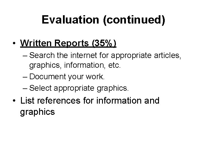 Evaluation (continued) • Written Reports (35%) – Search the internet for appropriate articles, graphics,