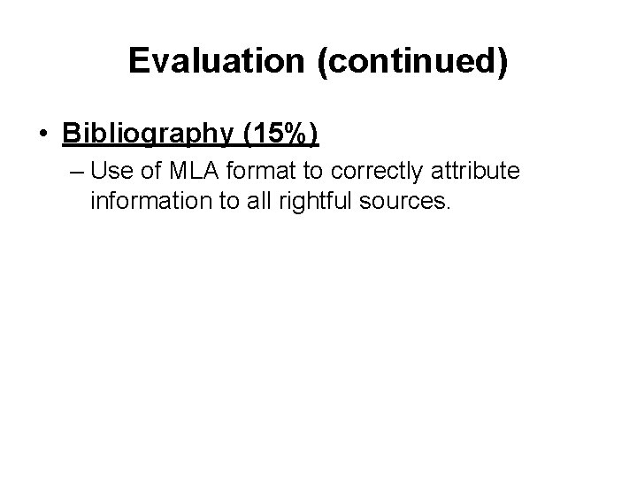 Evaluation (continued) • Bibliography (15%) – Use of MLA format to correctly attribute information