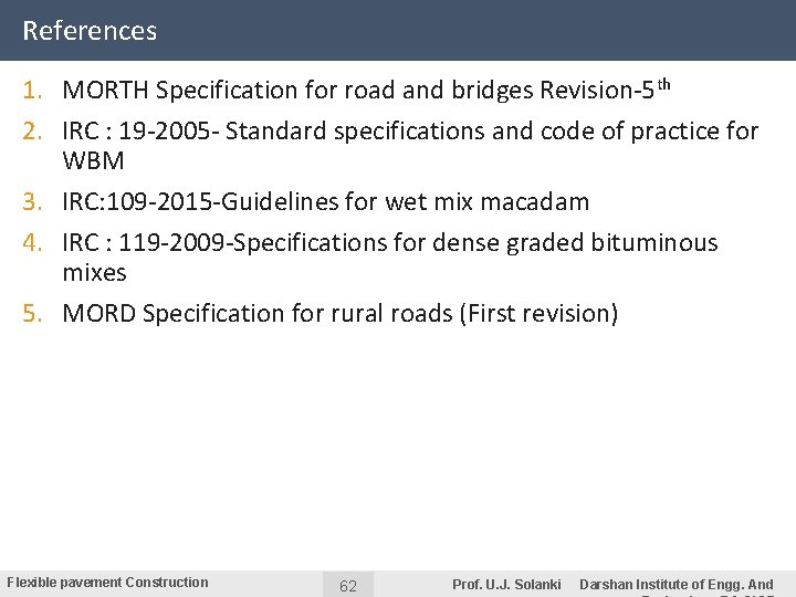 References 1. MORTH Specification for road and bridges Revision-5 th 2. IRC : 19