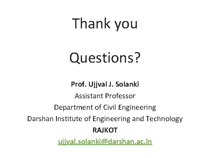 Thank you Questions? Prof. Ujjval J. Solanki Assistant Professor Department of Civil Engineering Darshan