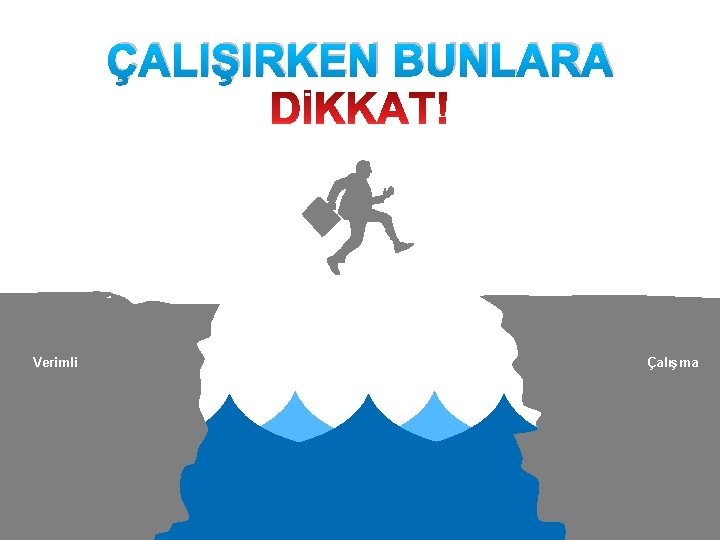 ÇALIŞIRKEN BUNLARA Verimli Çalışma 