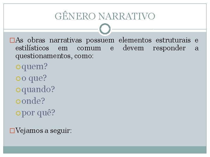 GÊNERO NARRATIVO �As obras narrativas possuem elementos estruturais e estilísticos em comum questionamentos, como: