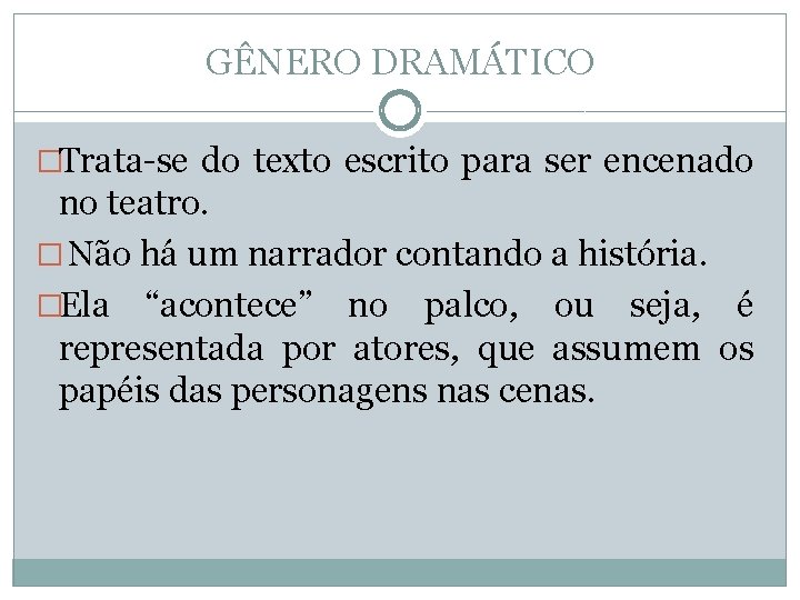 GÊNERO DRAMÁTICO �Trata-se do texto escrito para ser encenado no teatro. � Não há