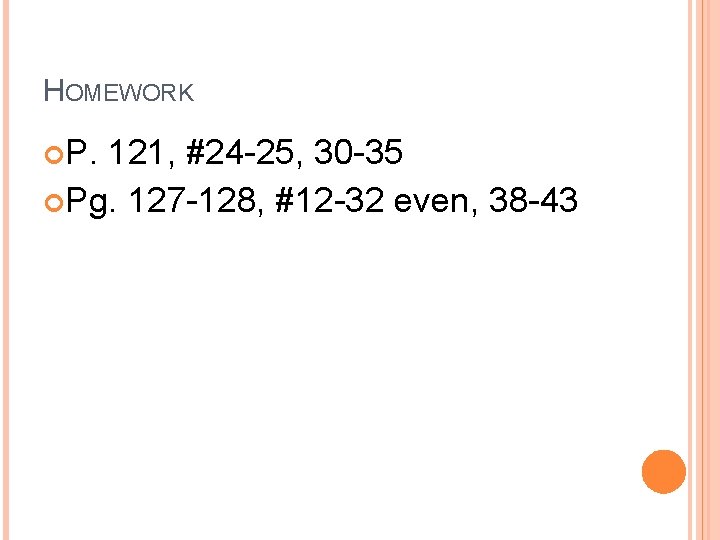 HOMEWORK P. 121, #24 -25, 30 -35 Pg. 127 -128, #12 -32 even, 38