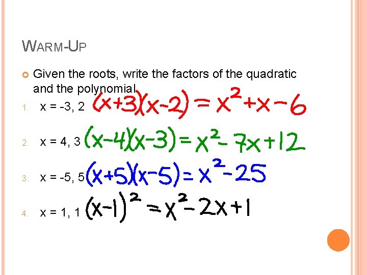 WARM-UP Given the roots, write the factors of the quadratic and the polynomial. 1.