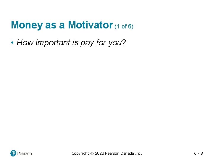 Money as a Motivator (1 of 6) • How important is pay for you?