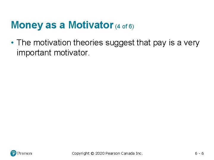 Money as a Motivator (4 of 6) • The motivation theories suggest that pay