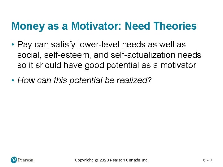 Money as a Motivator: Need Theories • Pay can satisfy lower-level needs as well