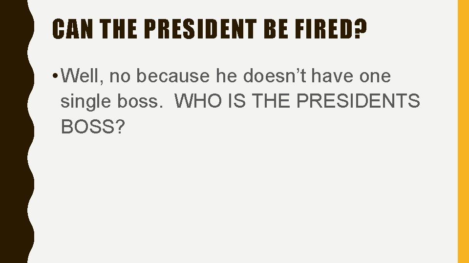CAN THE PRESIDENT BE FIRED? • Well, no because he doesn’t have one single