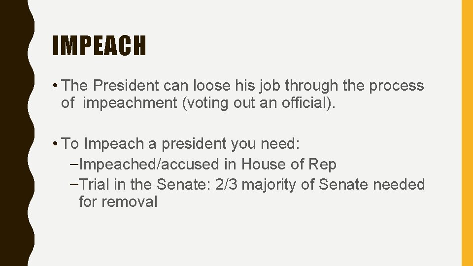 IMPEACH • The President can loose his job through the process of impeachment (voting