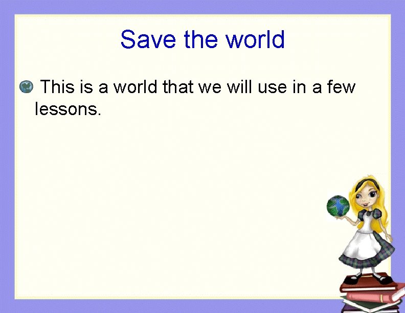 Save the world This is a world that we will use in a few