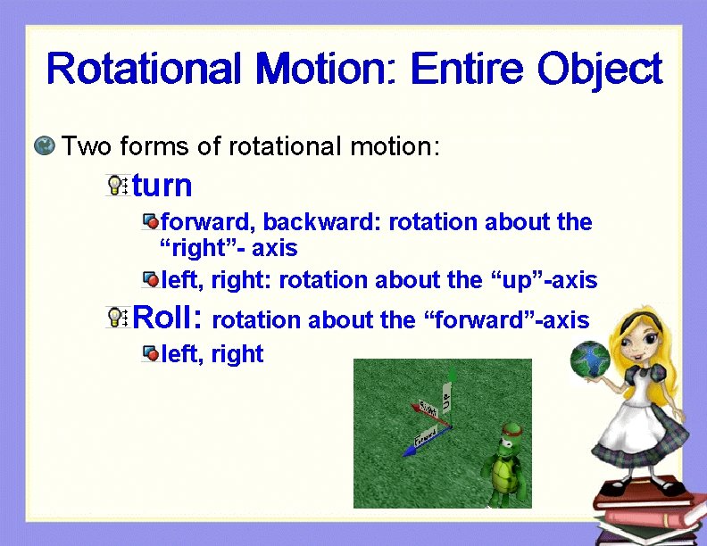 Rotational Motion: Entire Object Two forms of rotational motion: turn forward, backward: rotation about