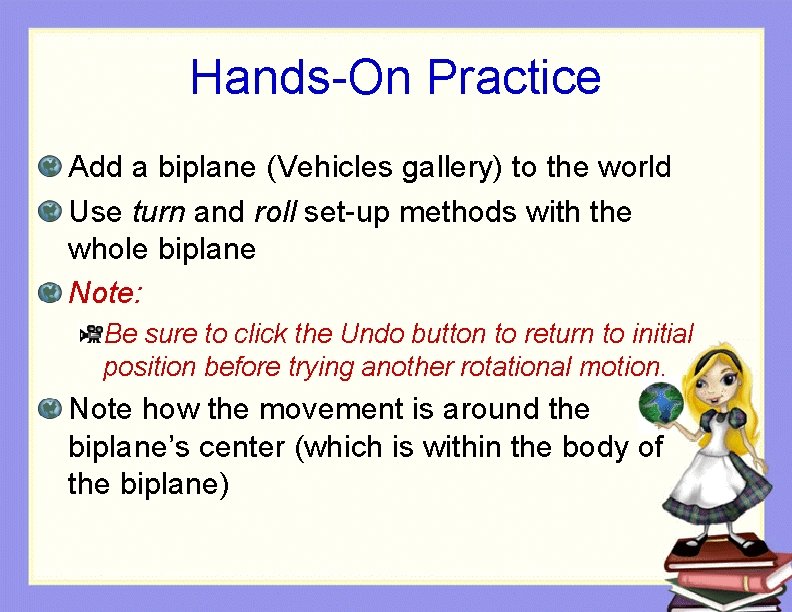 Hands-On Practice Add a biplane (Vehicles gallery) to the world Use turn and roll