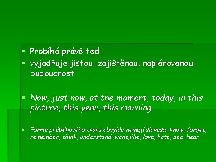 § Probíhá právě teď, § vyjadřuje jistou, zajištěnou, naplánovanou budoucnost § Now, just now,