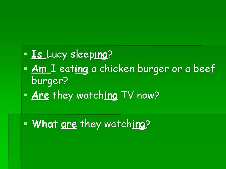 § Is Lucy sleeping? § Am I eating a chicken burger or a beef