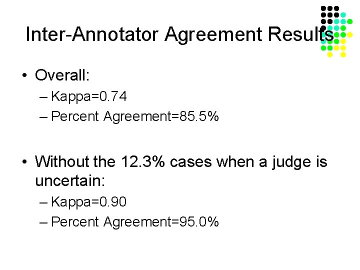 Inter-Annotator Agreement Results • Overall: – Kappa=0. 74 – Percent Agreement=85. 5% • Without